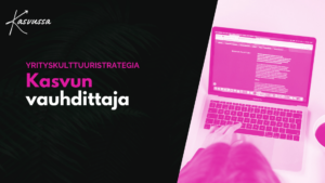 Kasvun Äärellä-Blogi ARTIKKELIKUVA_yrityskulttuuristrategia_kasvun vauhdittaja